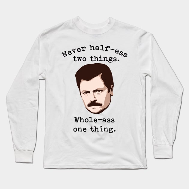 Never Half-Ass Two Things, Whole-Ass One Thing | Ron Swanson Long Sleeve T-Shirt by jverdi28